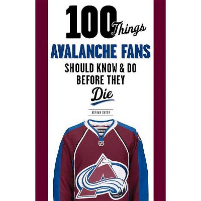 100 Things Avalanche Fans Should Know & Do Before They Die - (100 Things...Fans Should Know) by  Adrian Dater (Paperback)