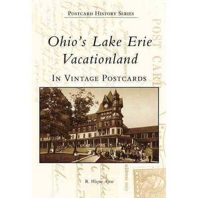 Ohio's Lake Erie Vacationland in Vintage Postcards - by R. Wayne Ayers (Paperback)