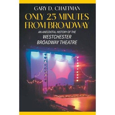 Only 25 Minutes from Broadway - by  Gary D Chattman (Paperback)