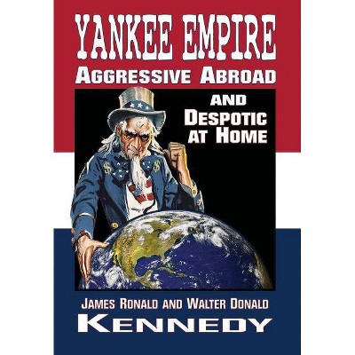 Yankee Empire - by  James R Kennedy & Walter D Kennedy (Hardcover)