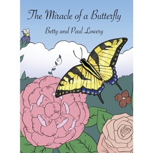 The Miracle of a Butterfly - by  Paul Lowery & Betty Lowery (Hardcover) - 1 of 1