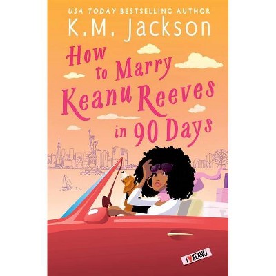 How to Marry Keanu Reeves in 90 Days - by  K M Jackson (Paperback)