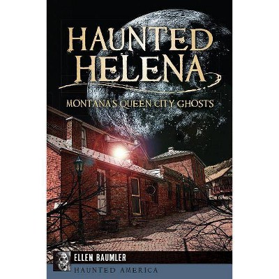 Haunted Helena - (Haunted America) by  Ellen Baumler (Paperback)