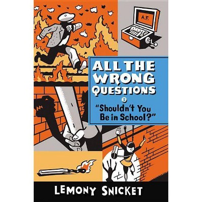 Shouldn't You Be in School? - (All the Wrong Questions) by  Lemony Snicket (Paperback)