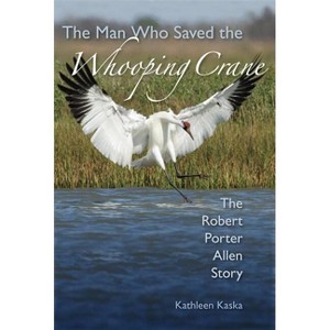 The Man Who Saved the Whooping Crane - by  Kathleen Kaska (Hardcover) - 1 of 1