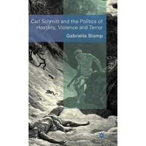 Carl Schmitt and the Politics of Hostility, Violence and Terror - by  G Slomp (Hardcover) - 1 of 1
