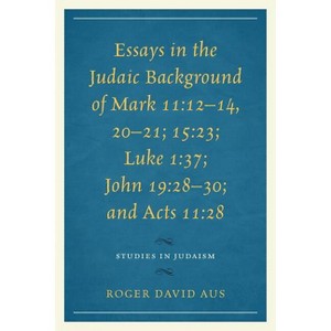 Essays in the Judaic Background of Mark 11 - (Studies in Judaism) by  Roger David Aus (Paperback) - 1 of 1