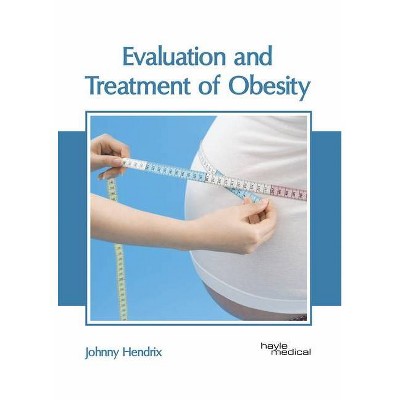 Evaluation and Treatment of Obesity - by  Johnny Hendrix (Hardcover)