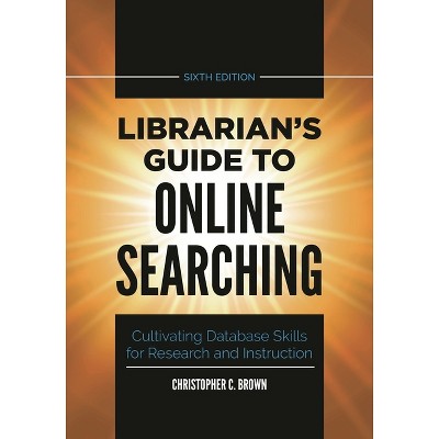 Librarian's Guide to Online Searching - 6th Edition by  Christopher Brown (Hardcover)