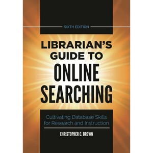 Librarian's Guide to Online Searching - 6th Edition by  Christopher Brown (Hardcover) - 1 of 1