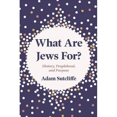 What Are Jews For? - by  Adam Sutcliffe (Hardcover)