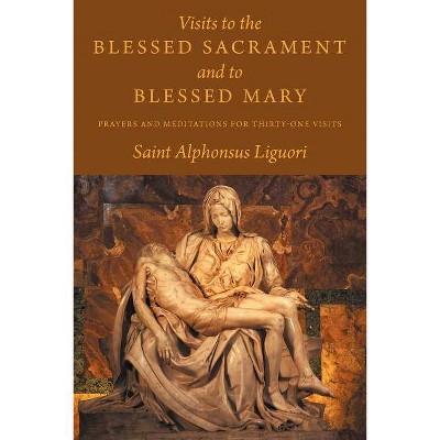 Visits to the Blessed Sacrament and to Blessed Mary - by  Saint Alphonsus Liguori (Paperback)