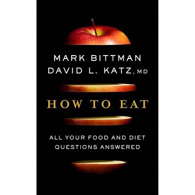 How to Eat - by  Mark Bittman & David Katz (Hardcover)