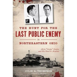 The Hunt For The Last Public Enemy In Northeastern Ohio - By Julie A Thompson ( Paperback ) - 1 of 1
