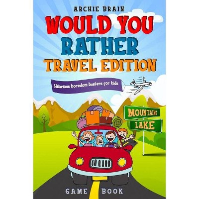 Would You Rather Game Book Travel Edition - (Boredom Busters) by  Archie Brain (Paperback)