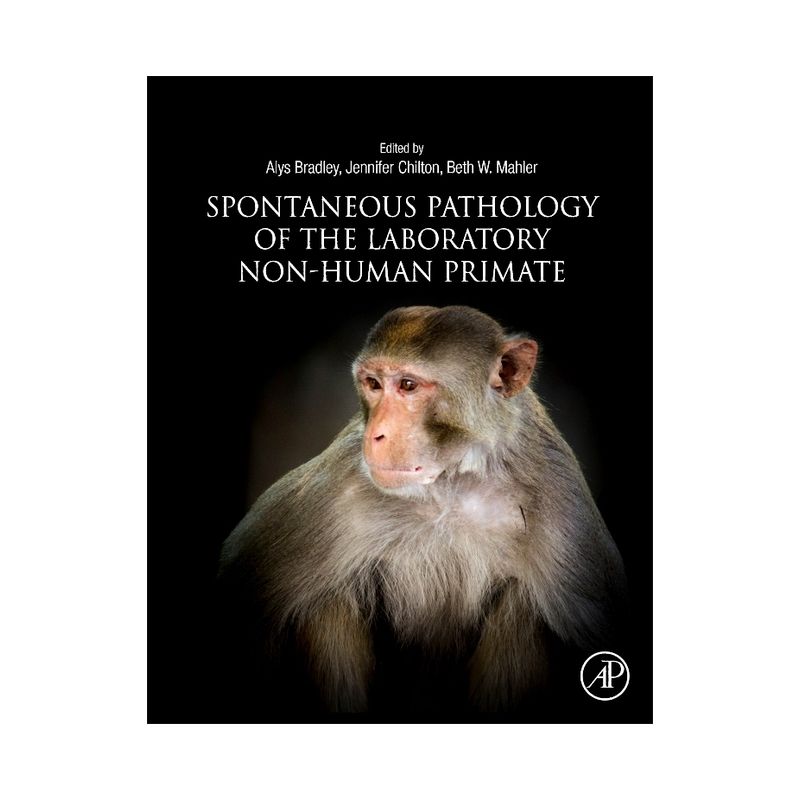 Spontaneous Pathology of the Laboratory Non-Human Primate - by  Alys Bradley & Jennifer Chilton & Beth Mahler (Hardcover), 1 of 2