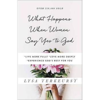 What Happens When Women Say Yes to God - by  Lysa TerKeurst (Paperback)