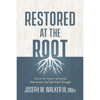 Restored at the Root - by  Joseph W Walker (Paperback)