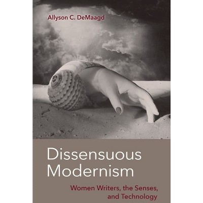 Dissensuous Modernism - by  Allyson C Demaagd (Hardcover)