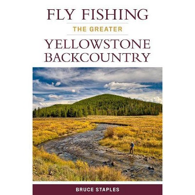 Fly Fishing the Greater Yellowstone Backcountry - by  Bruce Staples (Paperback)