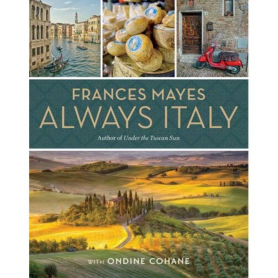 Frances Mayes Always Italy - by  Frances Mayes & Ondine Cohane (Hardcover)