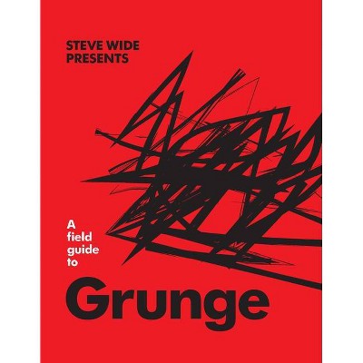 A Field Guide to Grunge - by  Steve Wide (Hardcover)