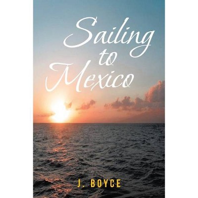 Sailing to Mexico - by  J Boyce (Paperback)