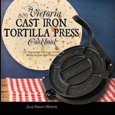 My Victoria Cast Iron Tortilla Press Cookbook - (Victoria Cast Iron Tortilla Press Recipes (Book 1)) 2nd Edition by  Julie Knight-Waters (Paperback)