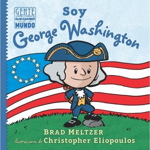 Soy George Washington - (Gente Común y Corriente Que Cambió el Mundo / Ordinary People Change The World) by  Brad Meltzer (Paperback) - 1 of 1