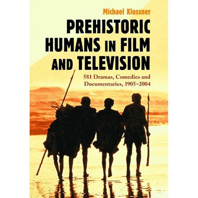 Prehistoric Humans in Film and Television - by  Michael Klossner (Paperback)