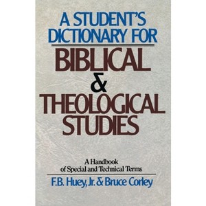 A Student's Dictionary for Biblical and Theological Studies - by  F B Huey & Bruce Corley (Paperback) - 1 of 1