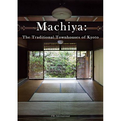 Machiya: The Traditional Townhouses of Kyoto - (Paperback)