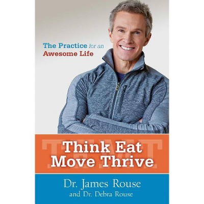 Think Eat Move Thrive - by  James Rouse & Debra Rouse (Paperback)