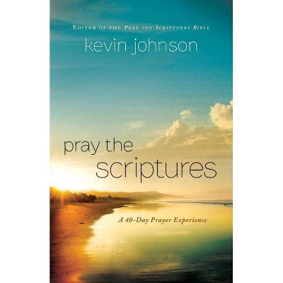 Pray the Scriptures - by  Kevin Johnson (Paperback)