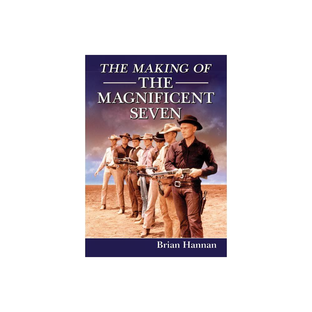 The Making of The Magnificent Seven - by Brian Hannan (Paperback)