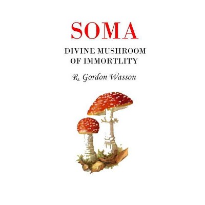 Soma Divine Mushroom of Immortality - by  R Gordon Wasson (Paperback)