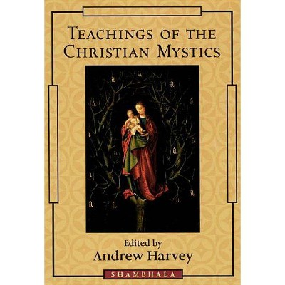 Teachings of the Christian Mystics - by  Andrew Harvey (Paperback)