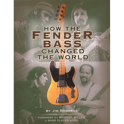 How the Fender Bass Changed the World - by  Jim Roberts (Paperback)