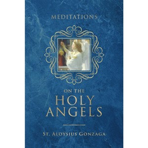 Meditations on the Holy Angels - by  St Aloysius Gonzaga (Hardcover) - 1 of 1