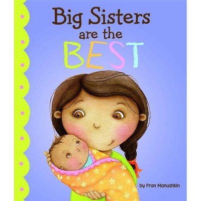 Big Sisters Are the Best - (Fiction Picture Books) by  Fran Manushkin (Hardcover)