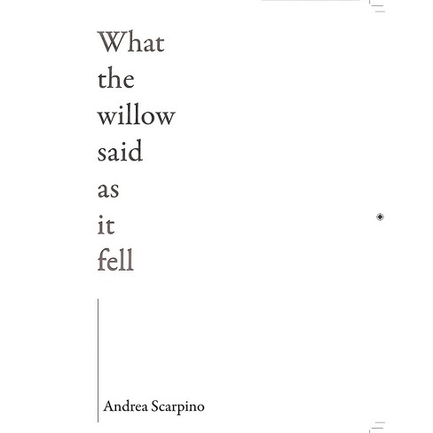 What The Willow Said As It Fell - By Andrea Scarpino (paperback) : Target