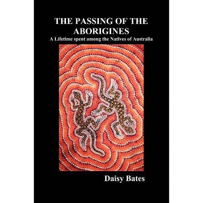 The Passing of the Aborigines - by  Daisy Bates (Paperback)