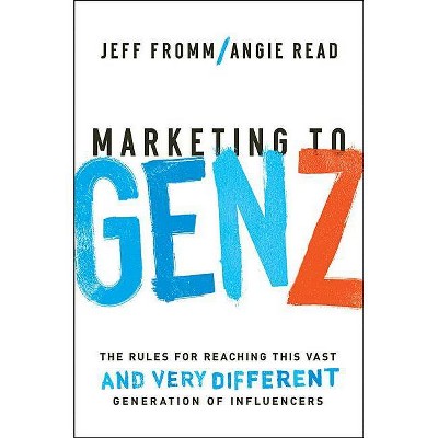 Marketing to Gen Z - by  Jeff Fromm & Angie Read (Hardcover)