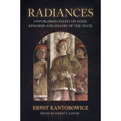 Radiances - (Medieval Societies, Religions, and Cultures) by  Ernst Kantorowicz (Hardcover)