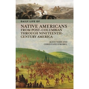 Daily Life of Native Americans from Post-Columbian Through Nineteenth-Century America - (Greenwood Press Daily Life Through History) - 1 of 1