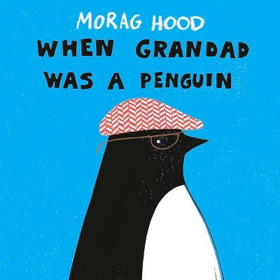 When Grandad Was a Penguin - by  Morag Hood (Paperback)