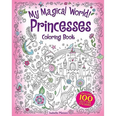 My Magical World! Princesses Coloring Book - by  Isabelle Metzen (Paperback)