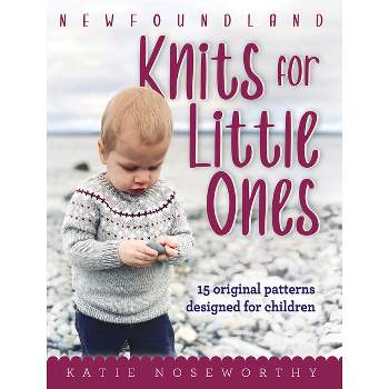 Newfoundland Knits for Little Ones - by  Katie Noseworthy (Hardcover)