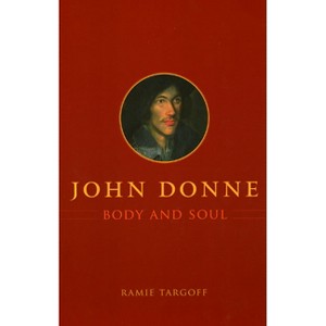 John Donne, Body and Soul - by  Ramie Targoff (Paperback) - 1 of 1