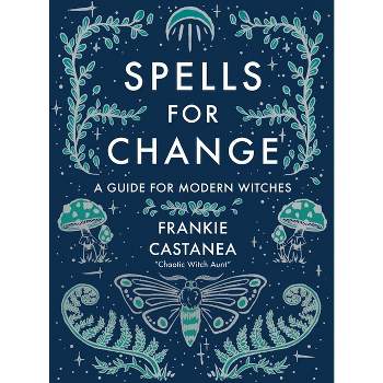 Spells for Change - by  Frankie Castanea (Hardcover)